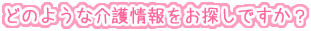 どのような介護情報をお探しですか？